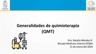 Generalidades de quimioterapia
(QMT)
Dra. Natalia Méndez R.
Becada Medicina Interna HCBSA
11 de enero del 2024
 