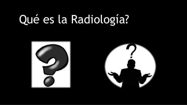 Qué es la RadiologÃa?