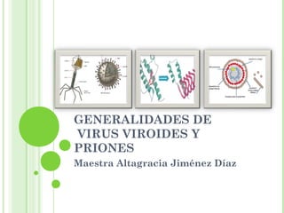 GENERALIDADES DE
VIRUS VIROIDES Y
PRIONES
Maestra Altagracia Jiménez Díaz
 