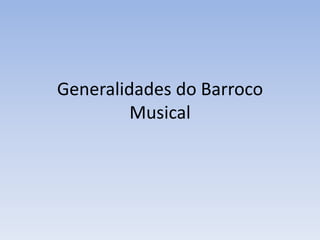 Generalidades do Barroco
         Musical
 