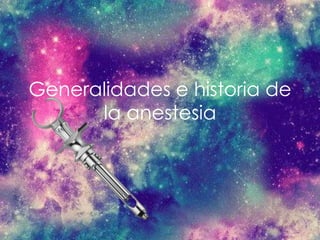 Generalidades e historia de
la anestesia
 