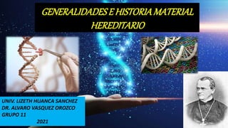 GENERALIDADESE HISTORIAMATERIAL
HEREDITARIO
UNIV. LIZETH HUANCA SANCHEZ
DR. ALVARO VASQUEZ OROZCO
GRUPO 11
2021
 
