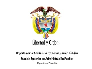 Departamento Administrativo de la Función Pública
Escuela Superior de Administración Pública
República de Colombia
 