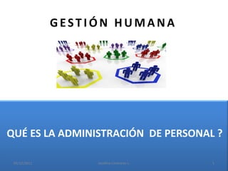 GESTIÓN HUMANA




QUÉ ES LA ADMINISTRACIÓN DE PERSONAL ?

 05/12/2011        Josefina Contreras L.   1
 