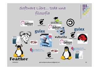 Software Libre… toda una
                     filosofía




10/03/2010             gplinvestigacionydesarrollo@gmail.com   26
 
