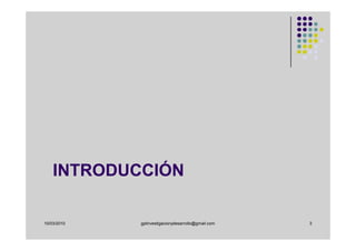 INTRODUCCIÓN

10/03/2010   gplinvestigacionydesarrollo@gmail.com   3
 