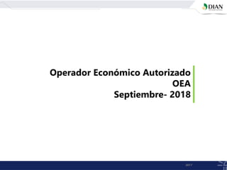 Operador Económico Autorizado
OEA
Septiembre- 2018
2017
 