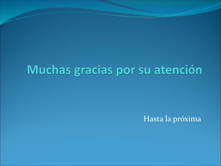 Hasta la próxima
 