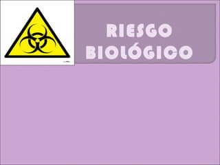 RIESGO
BIOLÓGICO
 
