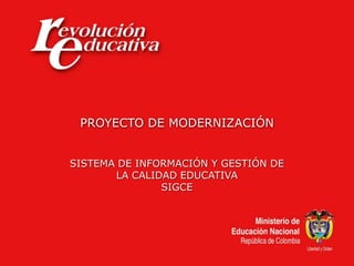 PROYECTO DE MODERNIZACIÓN SISTEMA DE INFORMACIÓN Y GESTIÓN DE LA CALIDAD EDUCATIVA SIGCE 