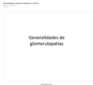 Generalidades: Síndrome nefrótico y nefrítico
domingo, 14 de julio de 2013
08:59 p.m.
Glomerulopatías página 1
 