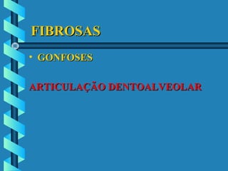 FIBROSASFIBROSAS
• GONFOSESGONFOSES
ARTICULAÇÃO DENTOALVEOLARARTICULAÇÃO DENTOALVEOLAR
 