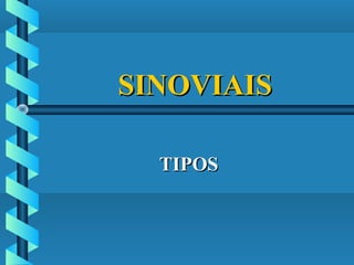 SINOVIAISSINOVIAIS
TIPOSTIPOS
 