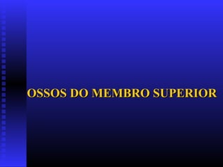 OSSOS DO MEMBRO SUPERIOROSSOS DO MEMBRO SUPERIOR
 