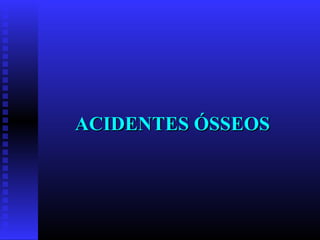 ACIDENTES ÓSSEOSACIDENTES ÓSSEOS
 