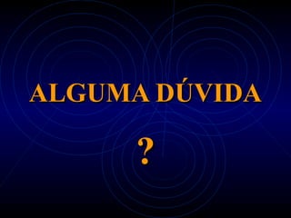 ALGUMA DÚVIDAALGUMA DÚVIDA
??
 