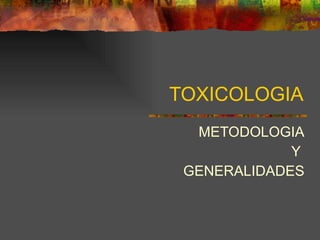 TOXICOLOGIA METODOLOGIA Y  GENERALIDADES 