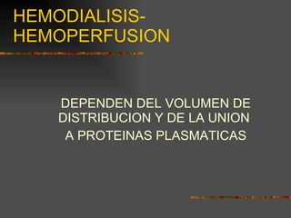 HEMODIALISIS-HEMOPERFUSION DEPENDEN DEL VOLUMEN DE DISTRIBUCION Y DE LA UNION  A PROTEINAS PLASMATICAS 