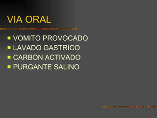 VIA ORAL VOMITO PROVOCADO  LAVADO GASTRICO CARBON ACTIVADO PURGANTE SALINO 