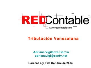 Tributación Venezolana Caracas 4 y 5 de Octubre de 2004 Adriana Vigilanza García [email_address] 