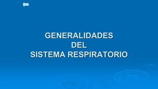 GENERALIDADES
DEL
SISTEMA RESPIRATORIO
 