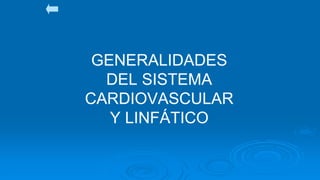 GENERALIDADES
DEL SISTEMA
CARDIOVASCULAR
Y LINFÁTICO
 