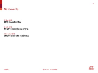 © Generali May 14, 2015 1Q 2015 Results
Next events
27 May 2015
2015 Investor Day
30 July 2015
1H 2015 results reporting
5 November 2015
9M 2015 results reporting
33
 