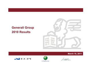 Generali Group
2010 Results




                              Milan, March xxx, 2010
                                       March 16, 2011
                 March 2006
 