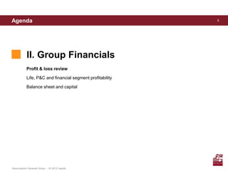 Agenda                                                      5




            II. Group Financials
            Profit & loss review

            Life, P&C and financial segment profitability

            Balance sheet and capital




Assicurazioni Generali Group – 1H 2012 results
 