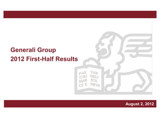 Generali Group
2012 First-Half Results




                                 Milan, March xxx, 2, 2012
                                          August 2010
                    March 2006
 