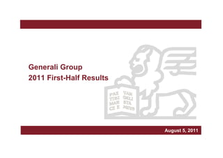 Generali Group
2011 First-Half Results




                                 Milan, March xxx, 5, 2011
                                          August 2010
                    March 2006
 