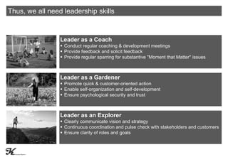 Thus, we all need leadership skills
Leader as a Coach
▪ Conduct regular coaching & development meetings
▪ Provide feedback...