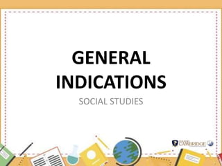 GENERAL
INDICATIONS
SOCIAL STUDIES
 