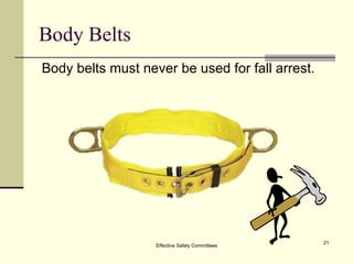 Body Belts Body belts must never be used for fall arrest. Effective Safety Committees 