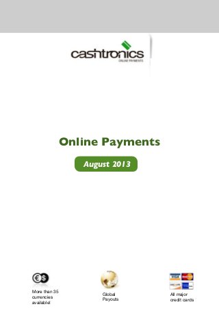 August 2013
All major
credit cards
More than 35
currencies
available!
Global
Payouts
Online Payments
 
