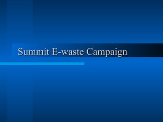 Summit E-waste Campaign 