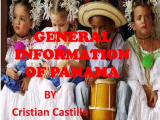 GENERAL
INFORMATION
 OF PANAMA
       BY
Cristian Castillo
 