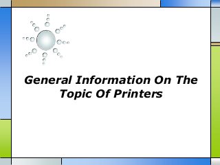 General Information On The
Topic Of Printers
 