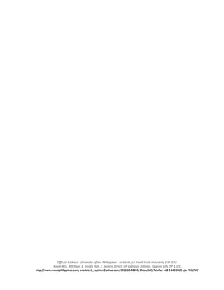 Official Address: University of the Philippines - Institute for Small Scale Industries (UP-ISSI)
             Room 405, 4th floor, E. Virata Hall, E. Jacinto Street, UP Campus, Diliman, Quezon City ZIP 1101
http://www.enedaphilippines.com; enedais11_register@yahoo.com; 0916 624 8355, Chloe/MC; Telefax: +63 2 443 3929 c/o PDO/MC
 