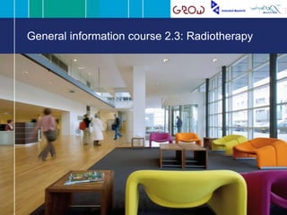 General information course 2.3: Radiotherapy
 
