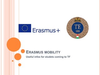 ERASMUS MOBILITY
Useful infos for studets coming to TF
 