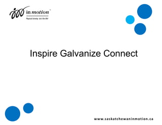Inspire Galvanize Connect www.saskatchewaninmotion.ca 