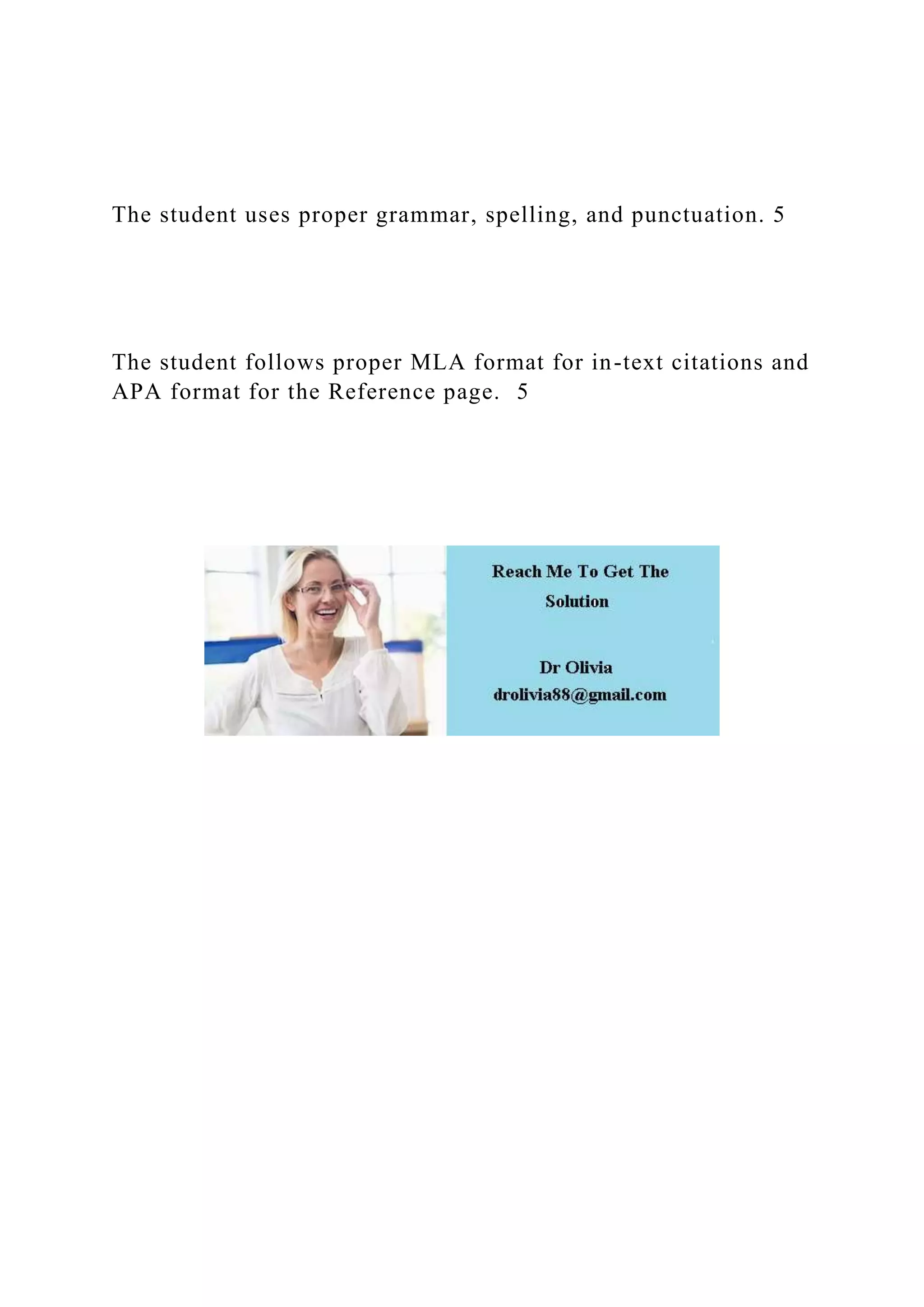 The student uses proper grammar, spelling, and punctuation. 5
The student follows proper MLA format for in-text citations and
APA format for the Reference page. 5
 