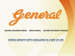 WHERE GROWTH WITH EXCELLENCE IS A WAY OF LIFE
GAUGES BOURDON (INDIA) MINCO (INDIA) GAUGES BOURDON (FRANCE)
 