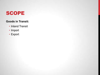 SCOPE
Goods in Transit:
• Inland Transit
• Import
• Export
 
