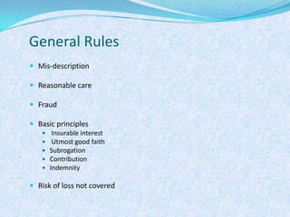 General Rules Mis-descriptionReasonable careFraudBasic principles Insurable interest  Utmost good faith Subrogation Contribution Indemnity Risk of loss not covered