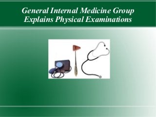 General Internal Medicine Group
Explains Physical Examinations
 