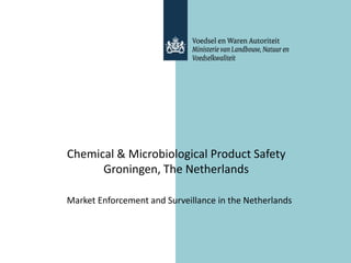 Chemical & Microbiological Product Safety
Groningen, The Netherlands
Market Enforcement and Surveillance in the Netherlands
 