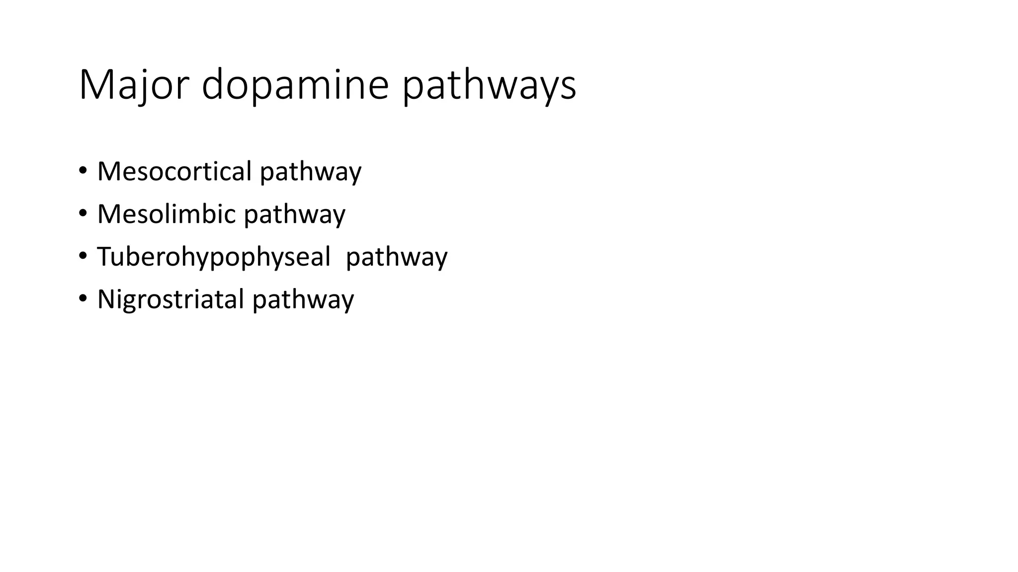 Major dopamine pathways
• Mesocortical pathway
• Mesolimbic pathway
• Tuberohypophyseal pathway
• Nigrostriatal pathway
 