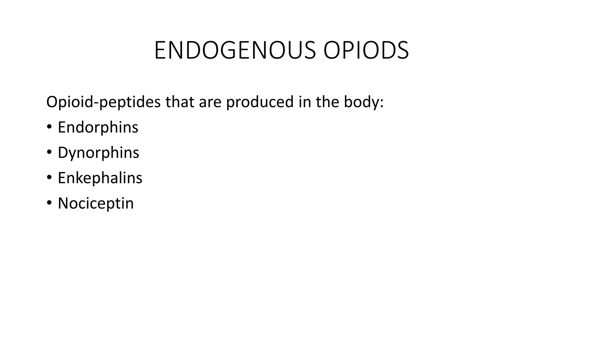 ENDOGENOUS OPIODS
Opioid-peptides that are produced in the body:
• Endorphins
• Dynorphins
• Enkephalins
• Nociceptin
 